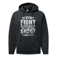 Too Old To Fight Too Slow To Run But I Can Still Shoot Performance Fleece Hoodie