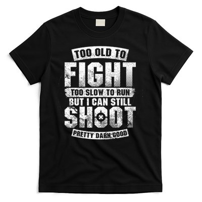 Too Old To Fight Too Slow To Run But I Can Still Shoot T-Shirt