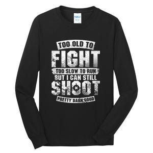 Too Old To Fight Too Slow To Run But I Can Still Shoot Tall Long Sleeve T-Shirt