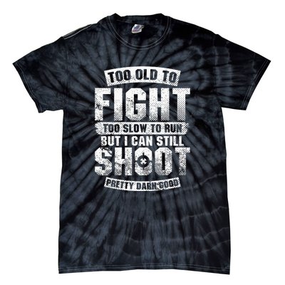 Too Old To Fight Too Slow To Run But I Can Still Shoot Tie-Dye T-Shirt