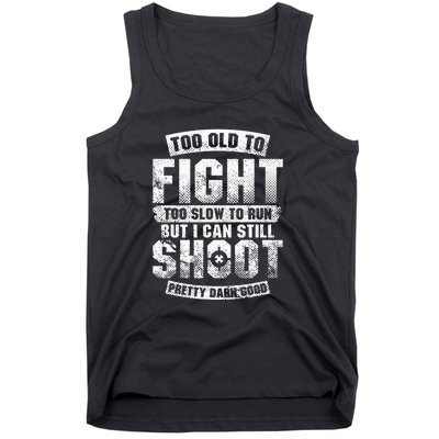 Too Old To Fight Too Slow To Run But I Can Still Shoot Tank Top