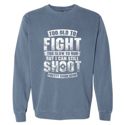 Too Old To Fight Too Slow To Run But I Can Still Shoot Garment-Dyed Sweatshirt