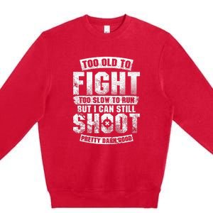 Too Old To Fight Too Slow To Run But I Can Still Shoot Premium Crewneck Sweatshirt