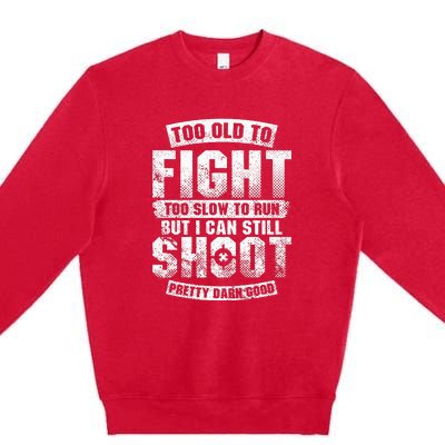 Too Old To Fight Too Slow To Run But I Can Still Shoot Premium Crewneck Sweatshirt