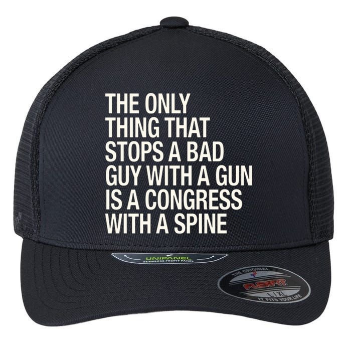 The Only Thing That Stops A Bad Guy With A Gun Is A Congress With A Spine Flexfit Unipanel Trucker Cap