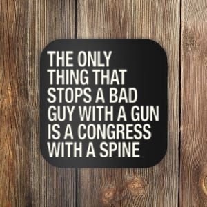 The Only Thing That Stops A Bad Guy With A Gun Is A Congress With A Spine Coaster