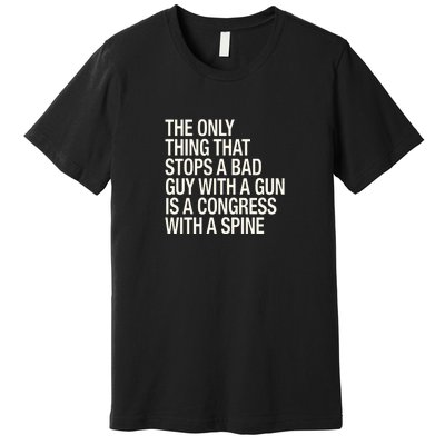 The Only Thing That Stops A Bad Guy With A Gun Is A Congress With A Spine Premium T-Shirt