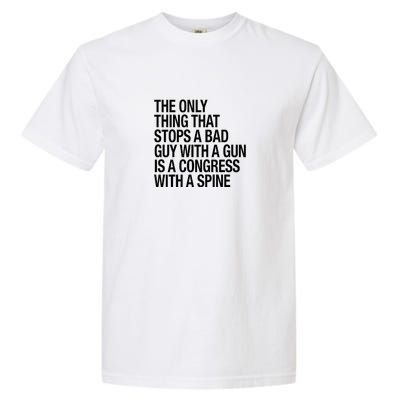 The Only Thing That Stops A Bad Guy With A Gun Is A Congress With A Spine Garment-Dyed Heavyweight T-Shirt