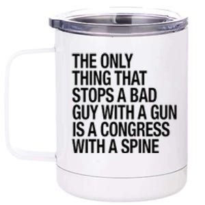 The Only Thing That Stops A Bad Guy With A Gun Is A Congress With A Spine 12 oz Stainless Steel Tumbler Cup