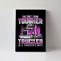 The Only Thing Tougher Than A Trucker Is A Trucker’s Wife Canvas