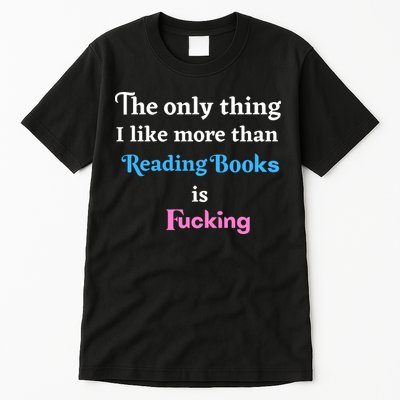 The Only Thing I Like More Than Reading Books Is Fucking Tall T-Shirt