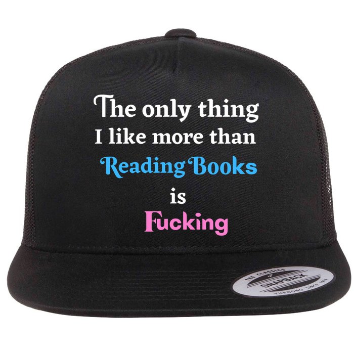 The Only Thing I Like More Than Reading Books Is Fucking Flat Bill Trucker Hat