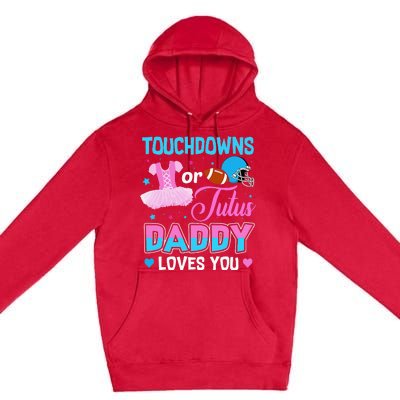 Touchdowns Or Tutus Daddy Loves You Gender Reveal Premium Pullover Hoodie