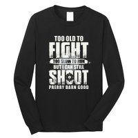 Too Old To Fight Too Slow To Run But I Can Still Shoot Long Sleeve Shirt