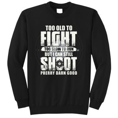 Too Old To Fight Too Slow To Run But I Can Still Shoot Sweatshirt