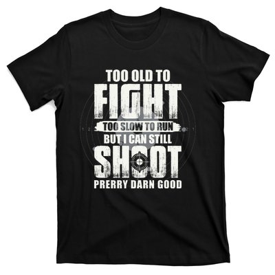 Too Old To Fight Too Slow To Run But I Can Still Shoot T-Shirt