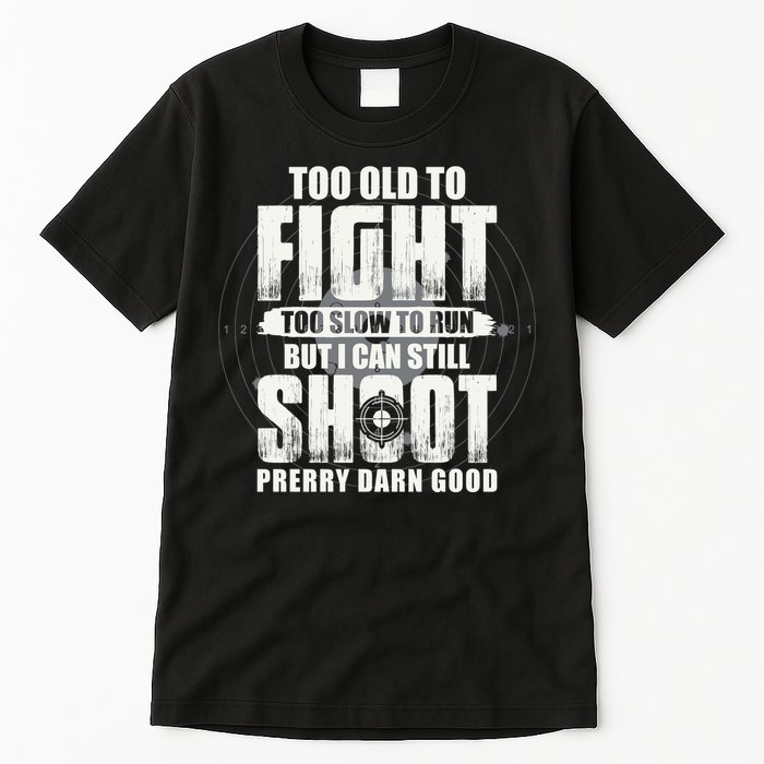 Too Old To Fight Too Slow To Run But I Can Still Shoot Tall T-Shirt