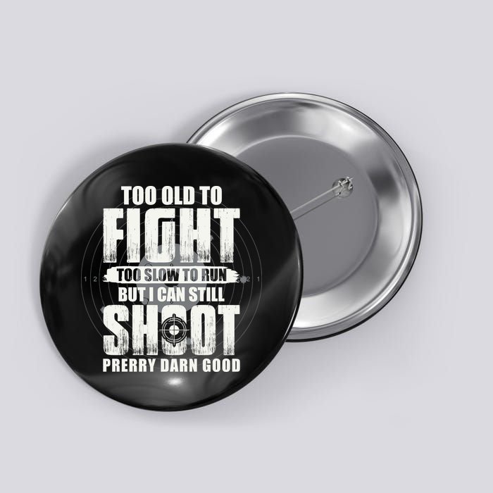 Too Old To Fight Too Slow To Run But I Can Still Shoot Button