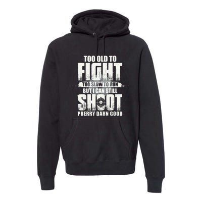 Too Old To Fight Too Slow To Run But I Can Still Shoot Premium Hoodie