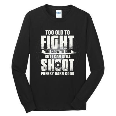 Too Old To Fight Too Slow To Run But I Can Still Shoot Tall Long Sleeve T-Shirt