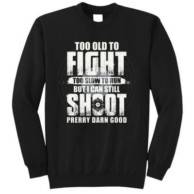 Too Old To Fight Too Slow To Run But I Can Still Shoot Tall Sweatshirt