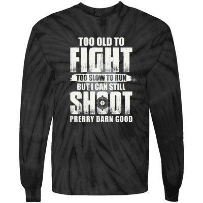 Too Old To Fight Too Slow To Run But I Can Still Shoot Tie-Dye Long Sleeve Shirt