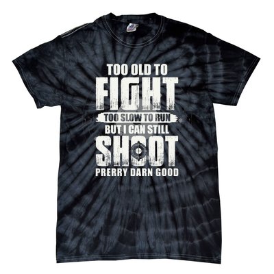 Too Old To Fight Too Slow To Run But I Can Still Shoot Tie-Dye T-Shirt