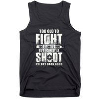 Too Old To Fight Too Slow To Run But I Can Still Shoot Tank Top