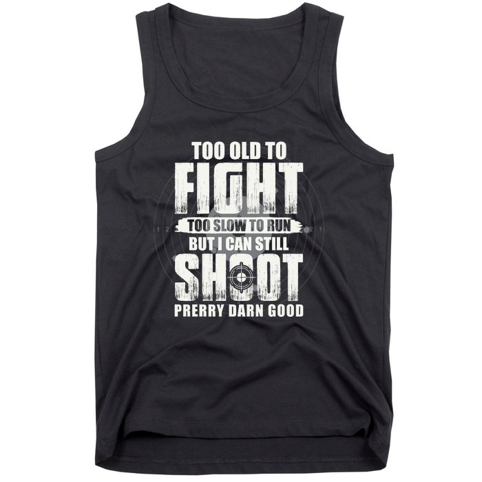 Too Old To Fight Too Slow To Run But I Can Still Shoot Tank Top