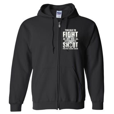 Too Old To Fight Too Slow To Run But I Can Still Shoot Full Zip Hoodie