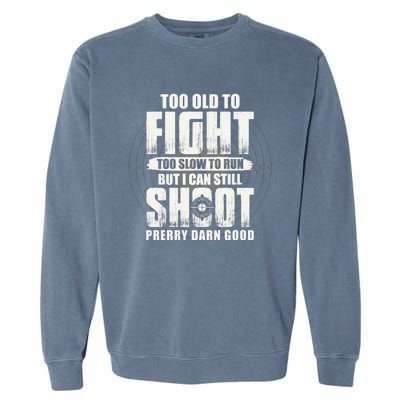 Too Old To Fight Too Slow To Run But I Can Still Shoot Garment-Dyed Sweatshirt