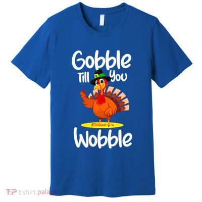 Thanksgiving Outfit Turkey Gobble Till You Wobble Gift Premium T-Shirt