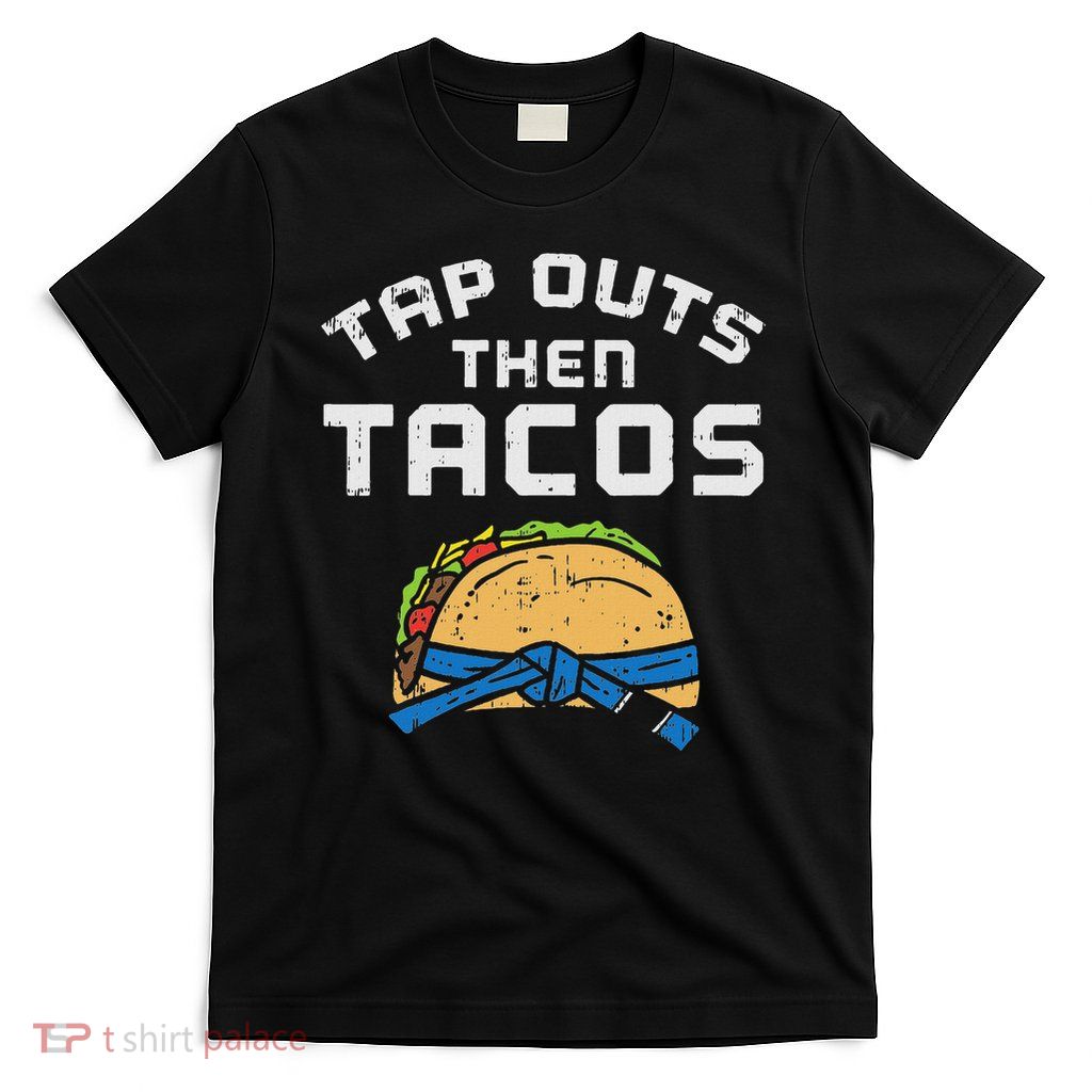 Tap Outs Then Tacos Blue Belt Funny Jiu Jitsu Mexican Gift T-Shirt