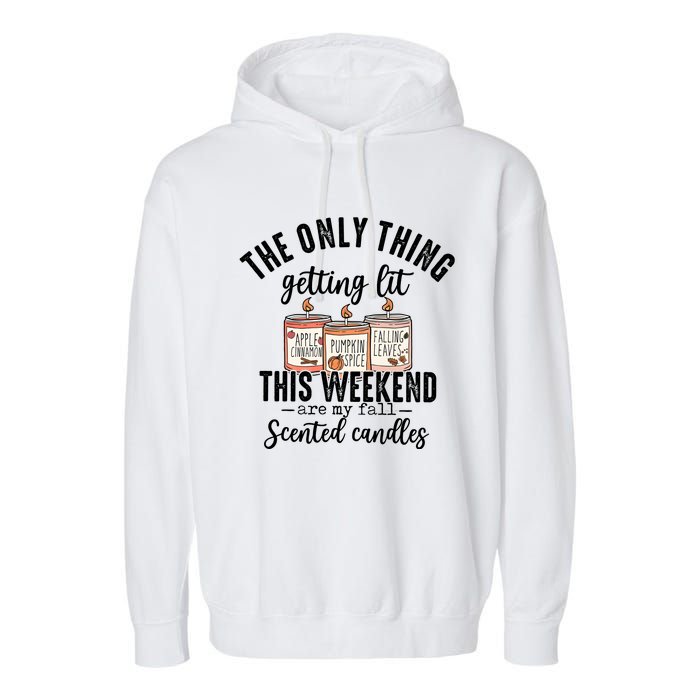 The Only Thing Getting Lit This Weekend Are My Fall Candles Garment-Dyed Fleece Hoodie