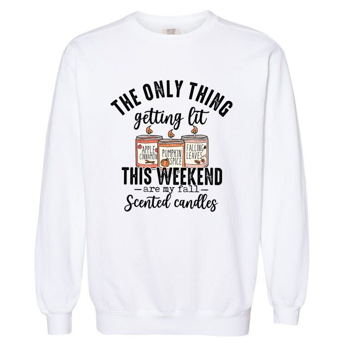 The Only Thing Getting Lit This Weekend Are My Fall Candles Garment-Dyed Sweatshirt