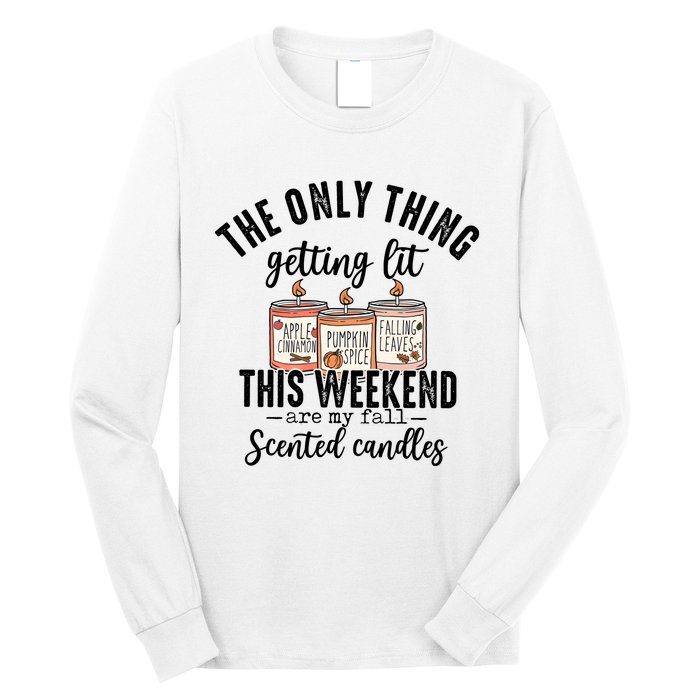 The Only Thing Getting Lit This Weekend Are My Fall Candles Long Sleeve Shirt