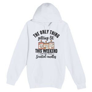 The Only Thing Getting Lit This Weekend Are My Fall Candles Premium Pullover Hoodie