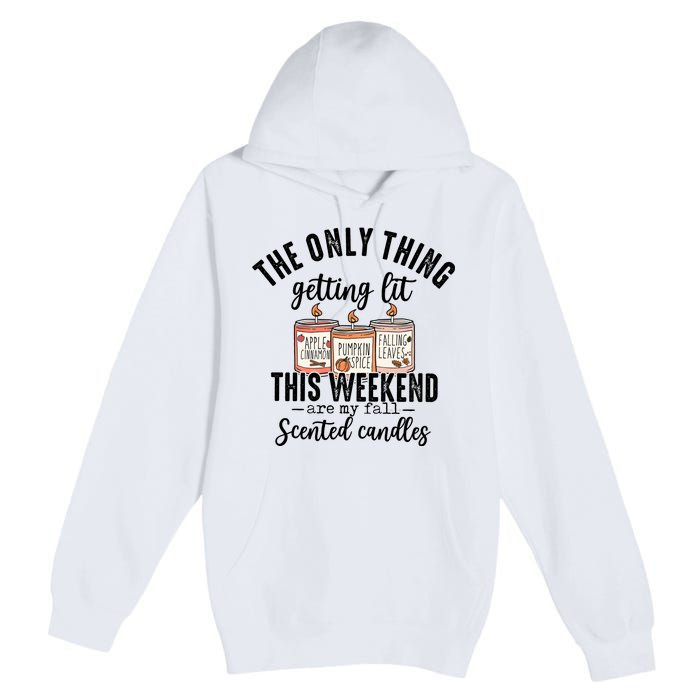 The Only Thing Getting Lit This Weekend Are My Fall Candles Premium Pullover Hoodie