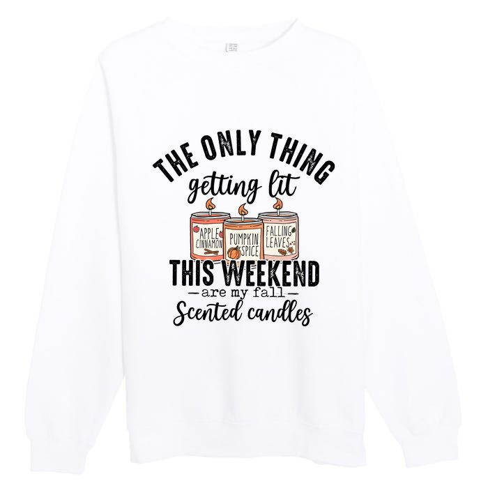 The Only Thing Getting Lit This Weekend Are My Fall Candles Premium Crewneck Sweatshirt