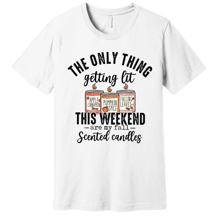 The Only Thing Getting Lit This Weekend Are My Fall Candles Premium T-Shirt