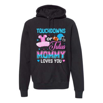 Touchdowns Or Tutus Mommy Loves You Gender Reveal Premium Hoodie