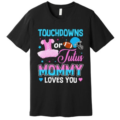 Touchdowns Or Tutus Mommy Loves You Gender Reveal Premium T-Shirt