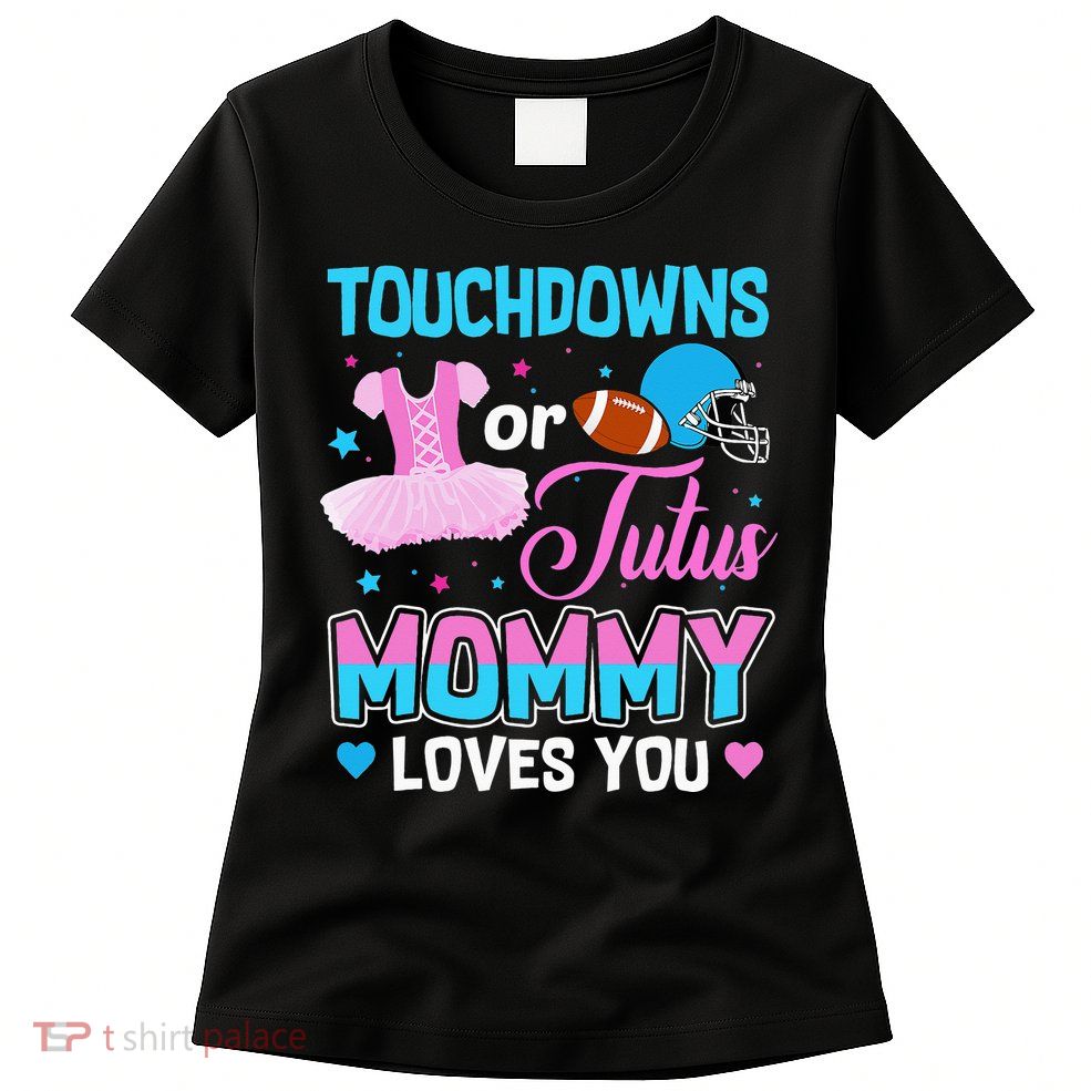 Touchdowns Or Tutus Mommy Loves You Gender Reveal Womens T-Shirt