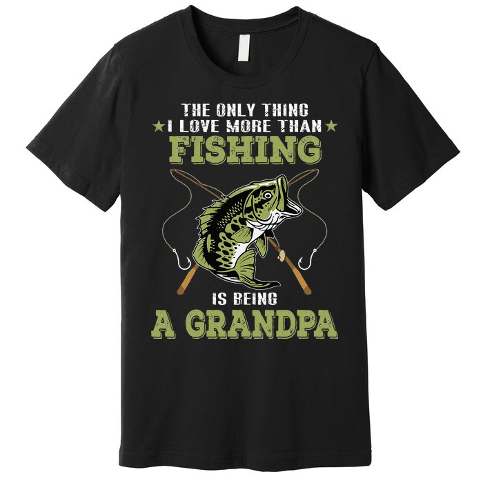 The Only Thing I Love More Than Fishing Is Being A Grandpa Premium T-Shirt