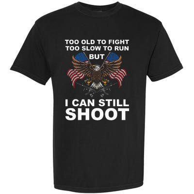 Too Old To Fight Too Slow To Run I Can Still Shoot Garment-Dyed Heavyweight T-Shirt