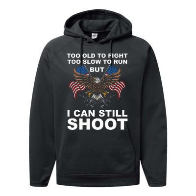 Too Old To Fight Too Slow To Run I Can Still Shoot Performance Fleece Hoodie