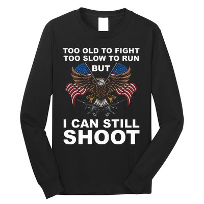 Too Old To Fight Too Slow To Run I Can Still Shoot Long Sleeve Shirt