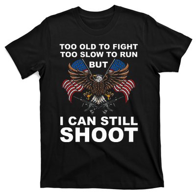 Too Old To Fight Too Slow To Run I Can Still Shoot T-Shirt