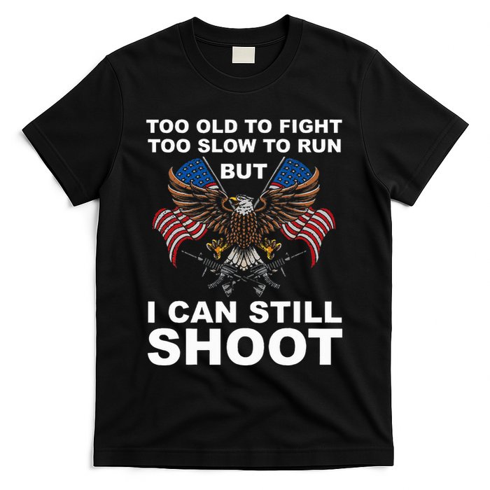 Too Old To Fight Too Slow To Run I Can Still Shoot T-Shirt