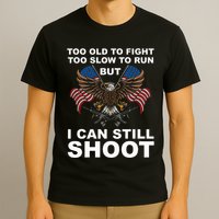 Too Old To Fight Too Slow To Run I Can Still Shoot T-Shirt